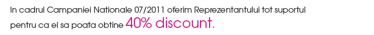 In cadrul Campaniei Nationale 07/2011 oferim Reprezentantului tot suportul pentru ca el sa poata obtine 40% discount.